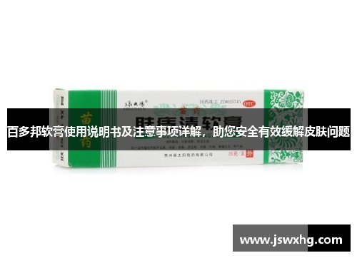 百多邦软膏使用说明书及注意事项详解，助您安全有效缓解皮肤问题